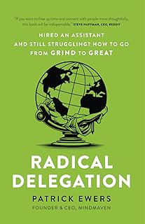 Radical Delegation: Hired an Assistant and Still Struggling? How to Go From Grind to Great