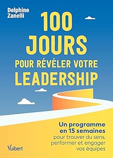 100 jours pour révéler votre leadership: Un programme en 15 semaines pour trouver du sens, performer et engager vos équipes