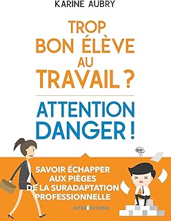 Trop bon élève au travail ? Attention danger !: Savoir échapper aux pièges de la suradaptation professionnelle