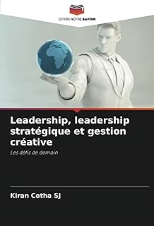 Leadership, leadership stratégique et gestion créative: Les défis de demain