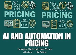Pricing - AI and Automation in Pricing: AI in pricing, automated pricing strategies, dynamic pricing with AI, pricing automation tools, predictive pricing ... learning in pricing, (English Edition)