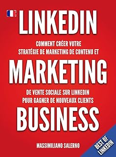 LinkedIn Marketing Business: Comment créer en 2024 votre stratégie de marketing de contenu, générer des relations d