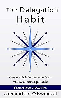 The Delegation Habit: Create a High-Performance Team and Become Indispensable (Career Habits) (English Edition)