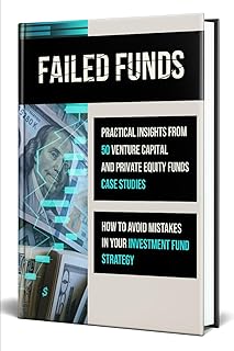 Failed Funds: Practical Insights from 50 Venture Capital and Private Equity Fund Case Studies