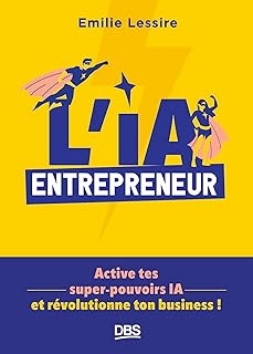 L’IA entrepreneur: Active tes super-pouvoirs IA et révolutionne ton business