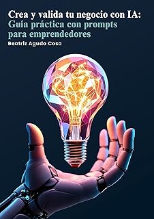 Crea y valida tu negocio con IA: Guía práctica con prompts para emprendedores (Spanish Edition)